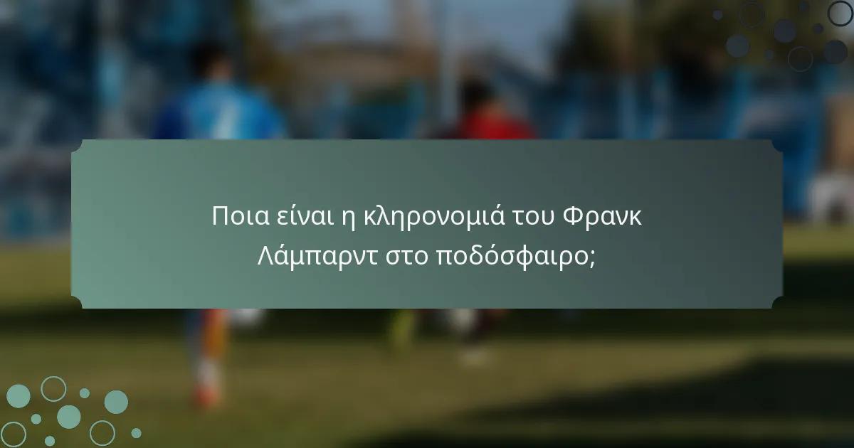 Ποια είναι η κληρονομιά του Φρανκ Λάμπαρντ στο ποδόσφαιρο;