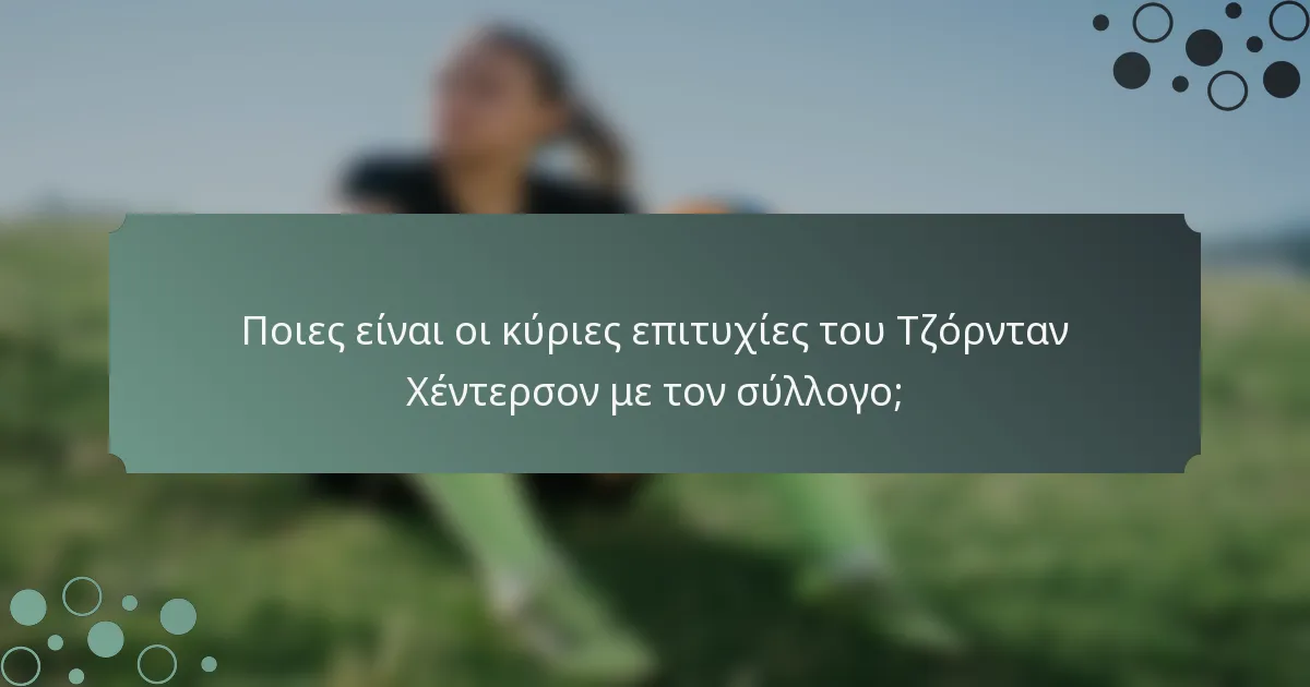 Ποιες είναι οι κύριες επιτυχίες του Τζόρνταν Χέντερσον με τον σύλλογο;