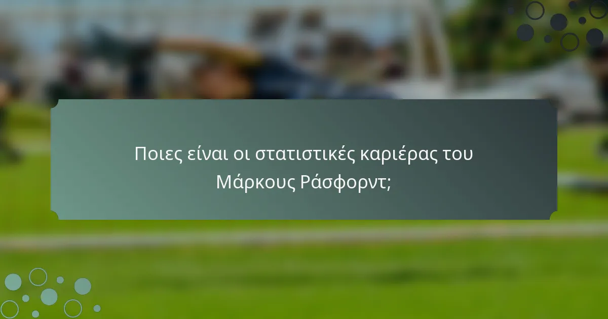 Ποιες είναι οι στατιστικές καριέρας του Μάρκους Ράσφορντ;