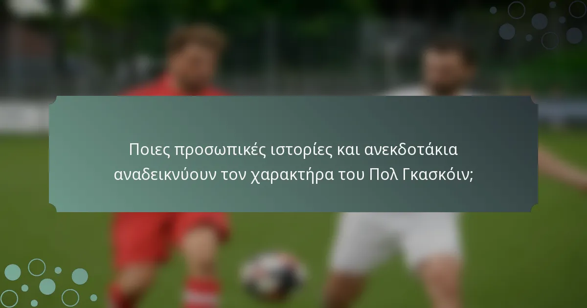 Ποιες προσωπικές ιστορίες και ανεκδοτάκια αναδεικνύουν τον χαρακτήρα του Πολ Γκασκόιν;