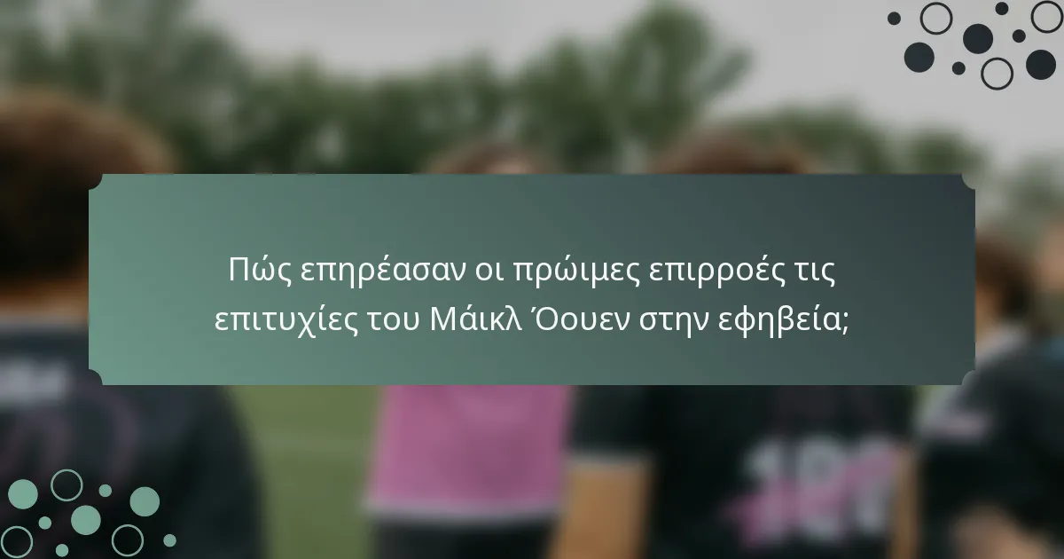 Πώς επηρέασαν οι πρώιμες επιρροές τις επιτυχίες του Μάικλ Όουεν στην εφηβεία;