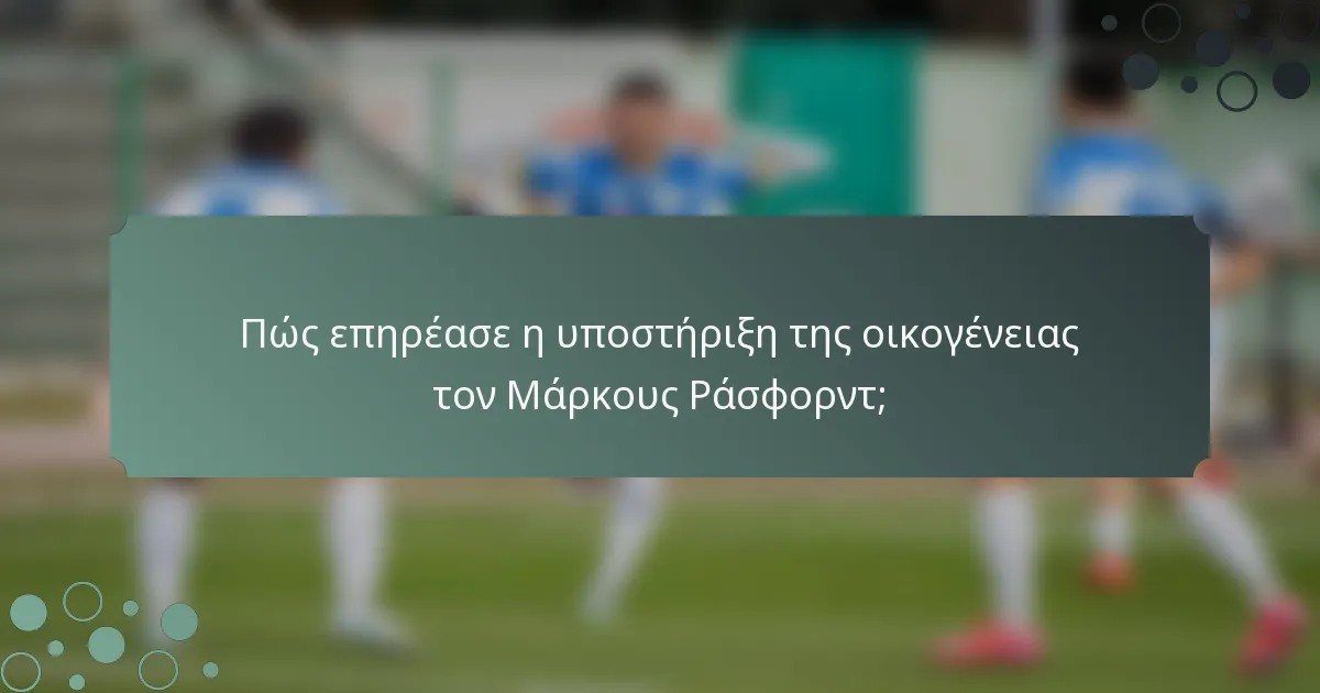 Πώς επηρέασε η υποστήριξη της οικογένειας τον Μάρκους Ράσφορντ;